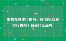 烟机灶具排行榜前十名(烟机灶具排行榜前十名是什么品牌)
