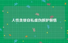 人性贪婪自私虚伪嫉妒懒惰