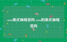 coco美式咖啡苦吗 coco的美式咖啡苦吗