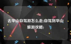 去华山自驾游怎么走(自驾到华山旅游攻略)