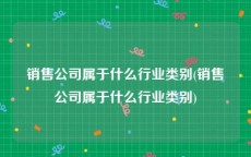 销售公司属于什么行业类别(销售公司属于什么行业类别)