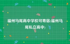 福州马尾高中学校可寄宿(福州马尾私立高中)