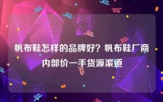 帆布鞋怎样的品牌好？帆布鞋厂商内部价一手货源渠道