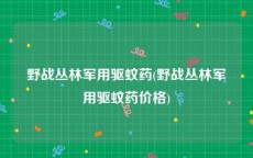 野战丛林军用驱蚊药(野战丛林军用驱蚊药价格)