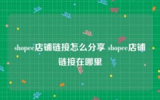 shopee店铺链接怎么分享 shopee店铺链接在哪里