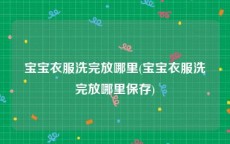 宝宝衣服洗完放哪里(宝宝衣服洗完放哪里保存)