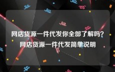 网店货源一件代发你全部了解吗？网店货源一件代发简单说明