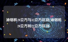油烟机20立方与42立方区别(油烟机20立方和22立方区别)