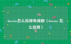 hisense怎么投屏电视剧〈hisense 怎么投屏〉