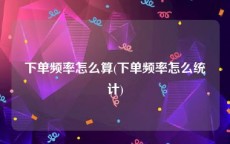 下单频率怎么算(下单频率怎么统计)