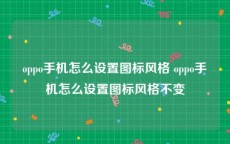 oppo手机怎么设置图标风格 oppo手机怎么设置图标风格不变