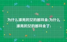 为什么漂亮的女的都拜金(为什么漂亮的女的都拜金了)