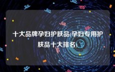 十大品牌孕妇护肤品(孕妇专用护肤品十大排名)
