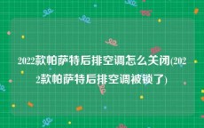 2022款帕萨特后排空调怎么关闭(2022款帕萨特后排空调被锁了)