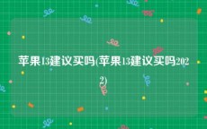 苹果13建议买吗(苹果13建议买吗2022)