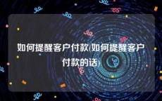 如何提醒客户付款(如何提醒客户付款的话)