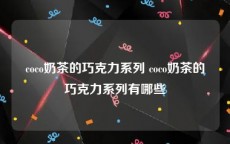 coco奶茶的巧克力系列 coco奶茶的巧克力系列有哪些