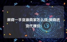 微商一手货源商家怎么找(微商进货代理价)