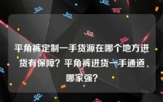 平角裤定制一手货源在哪个地方进货有保障？平角裤进货一手通道哪家强？