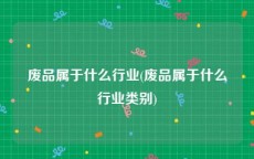 废品属于什么行业(废品属于什么行业类别)