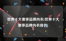 世界十大奢侈品牌内衣(世界十大奢侈品牌内衣排名)