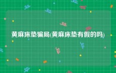 黄麻床垫骗局(黄麻床垫有假的吗)