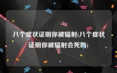 八个症状证明你被辐射(八个症状证明你被辐射会死吗)