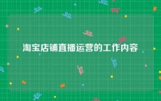 淘宝店铺直播运营的工作内容