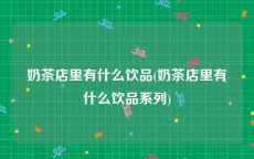 奶茶店里有什么饮品(奶茶店里有什么饮品系列)