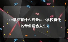 3+2学校有什么专业(3+2学校有什么专业适合女生)
