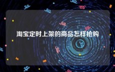 淘宝定时上架的商品怎样抢购