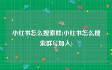 小红书怎么搜索群(小红书怎么搜索群号加入)