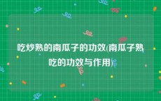 吃炒熟的南瓜子的功效(南瓜子熟吃的功效与作用)