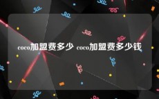 coco加盟费多少 coco加盟费多少钱