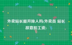 外卖站长能开除人吗(外卖员 站长故意扣工资)