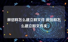 微信群怎么建立群文件 微信群怎么建立群文件夹