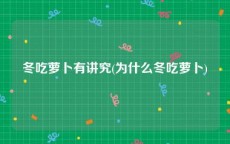 冬吃萝卜有讲究(为什么冬吃萝卜)