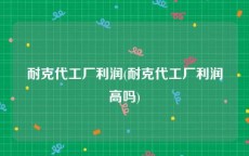 耐克代工厂利润(耐克代工厂利润高吗)