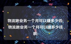 物流跑业务一个月可以赚多少钱(物流跑业务一个月可以赚多少钱啊)