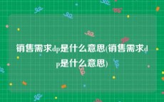 销售需求dp是什么意思(销售需求dp是什么意思)