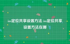 ios定位共享设置方法 ios定位共享设置方法在哪