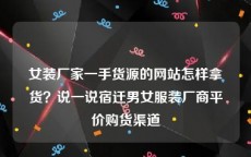 女装厂家一手货源的网站怎样拿货？说一说宿迁男女服装厂商平价购货渠道