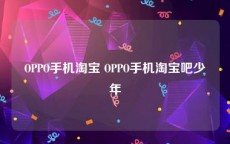 OPPO手机淘宝 OPPO手机淘宝吧少年