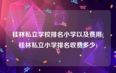 桂林私立学校排名小学以及费用(桂林私立小学排名收费多少)