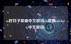 iu好日子歌曲中文歌词(iu歌曲celebrity中文歌词)