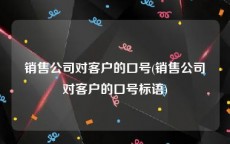 销售公司对客户的口号(销售公司对客户的口号标语)
