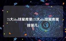 75大nba球星库里(75大nba球星库里排第几)