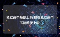 私立高中随便上吗(现在私立高中不能随便上吗)