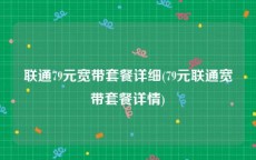 联通79元宽带套餐详细(79元联通宽带套餐详情)