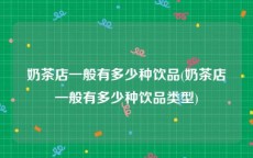 奶茶店一般有多少种饮品(奶茶店一般有多少种饮品类型)